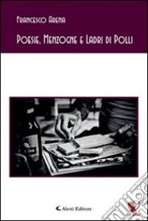 Poesie, menzogne e ladri di polli libro di Arena Francesco