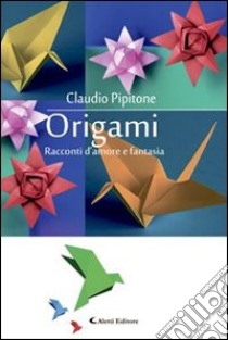 Origami. Racconti d'amore e fantasia libro di Pipitone Claudio