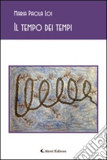 Il tempo dei tempi libro di Loi M. Paola