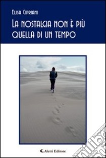 La nostalgia non è più quella di un tempo libro di Cipriani Elisa