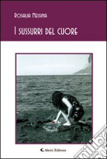 I sussurri del cuore libro di Messina Rosalia