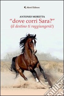 «Dove corri Sara?» (il destino ti raggiungerà!) libro di Moretta Antonio