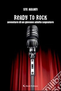 Ready to rock. Avventure di un giovane adulto sognatore libro di Agliati Ste