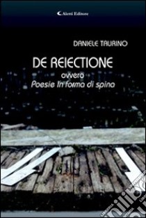 De reiectione ovvero poesie in forma di spina libro di Taurino Daniele