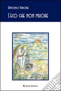 L'eco che non muore libro di Pavone Antonio