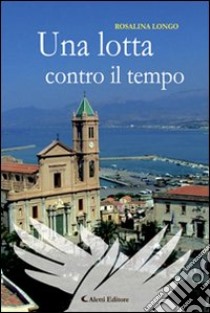 Una lotta contro il tempo libro di Longo M. Rosalinda