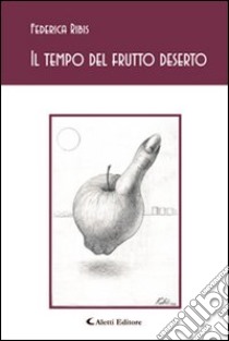 Il tempo del frutto deserto libro di Ribis Federica