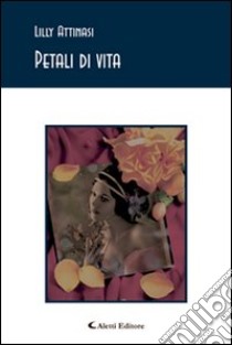 Petali di vita libro di Attinasi Lilly