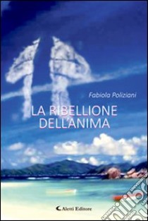 La ribellione dell'anima libro di Poliziani Fabiola