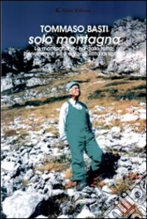 Solo montagna libro di Basti Tommaso