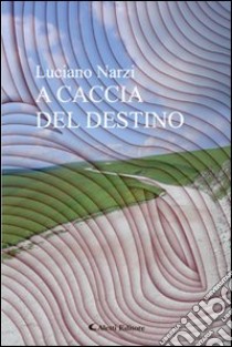 A caccia del destino libro di Narzi Luciano