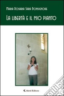 La libertà e il mio pianto libro di Bonsignore M. Rosaria