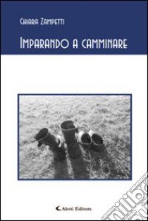 Imparando a camminare libro di Zampetti Chiara