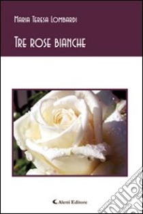 Tre rose bianche libro di Lombardi M. Teresa