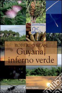 Guyana, inferno verde libro di Blasi Roberto