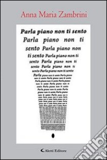 Parla piano non ti sento libro di Zambrini Anna M.