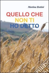 Quello che non ti ho detto libro di Bottini Martina