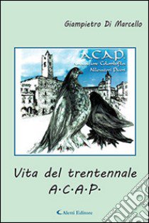 Vita del trentennale A.C.A.P. libro di Di Marcello Giampietro