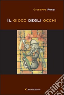 Il gioco degli occhi libro di Porzi Giuseppe