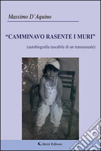 Camminavo rasente i muri. Autobiografia tascabile di un transessuale libro di D'Aquino Massimo