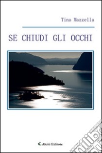 Se chiudi gli occhi libro di Mazzella Tina