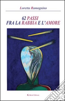 62 passi fra la rabbia e l'amore libro di Ramognino Loretta