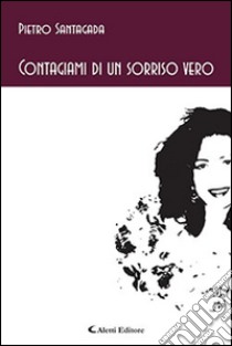 Contagiami di un sorriso vero libro di Santagada Pietro