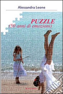 Puzzle (50 anni di emozioni) libro di Leone Alessandra