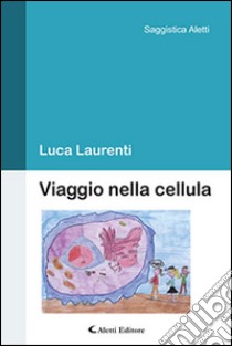 Viaggio nella cellula libro di Laurenti Luca