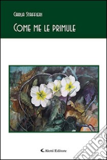 Come me le primule libro di Staffieri Carla