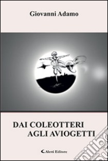 Dai coleotteri agli aviogetti libro di Adamo Giovanni