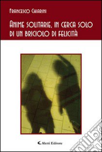 Anime solitarie, in cerca solo di un briciolo di felicità libro di Chiarini Francesco