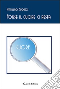 Forse il cuore ci resta libro di Cuozzo Stanislao