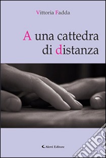 A una cattedra di distanza libro di Fadda Vittoria