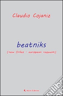 Beatniks (new Orfeo. European requiem) libro di Cojaniz Claudio