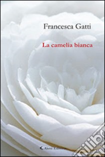 La camelia bianca libro di Gatti Francesca