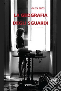 La geografia degli sguardi libro di Izzo Olga