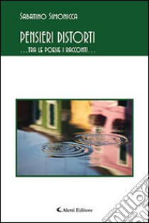 Pensieri distorti... Tra le poesie i racconti... libro di Simonicca Sabatino