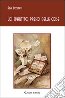 Lo spartito preso delle cose libro di Donati Ada