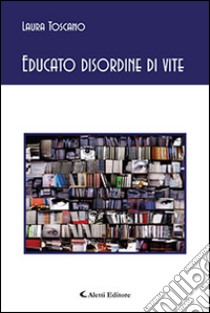 Educato disordine di vite libro di Toscano Laura