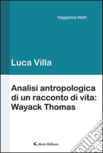 Analisi antropologica di un racconto di vita. Wayack Thomas libro di Villa Luca