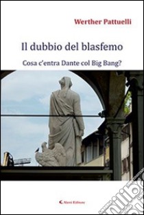 Il dubbio del blasfemo. Cosa c'entra Dante col Big Bang? libro di Pattuelli Werther