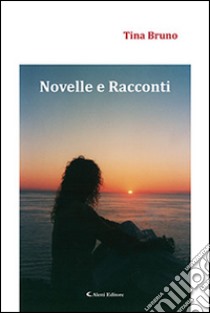 Novelle e racconti libro di Bruno Tina