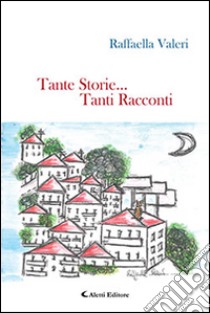 Tante storie... Tanti racconti libro di Valeri Raffaella