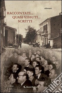 Raccontati... Quasi vissuti... Scritti libro di Ninoarc