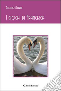 I giochi di Francesca libro di Alzeni Alessio