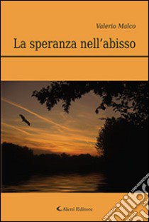 La speranza nell'abisso libro di Malco Valerio