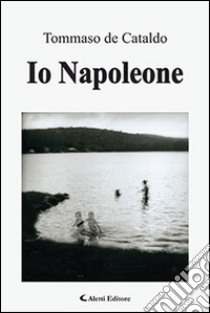 Io Napoleone libro di De Cataldo Tommaso