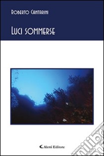 Luci sommerse libro di Cantarini Roberto