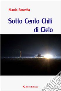 Sotto cento chili di cielo libro di Bonavita Nunzio